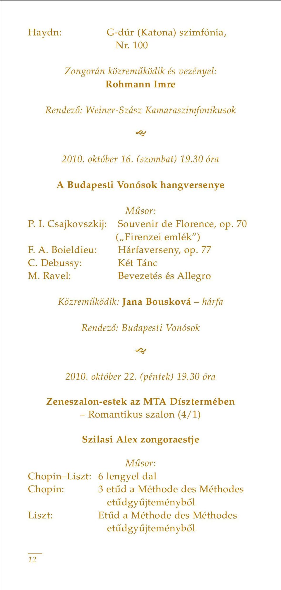 Ravel: Bevezetés és Allegro Közremûködik: Jana Bousková hárfa Rendezô: Budapesti Vonósok 2010. október 22. (péntek) 19.