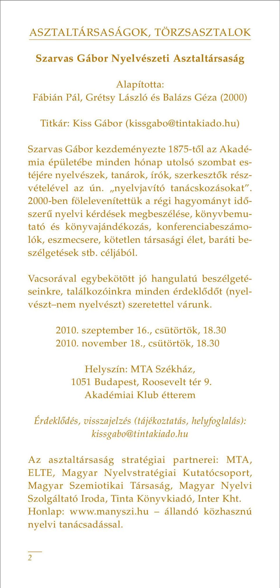 2000-ben fölelevenítettük a régi hagyományt idôszerû nyelvi kérdések megbeszélése, könyvbemutató és könyvajándékozás, konferenciabeszámolók, eszmecsere, kötetlen társasági élet, baráti beszélgetések