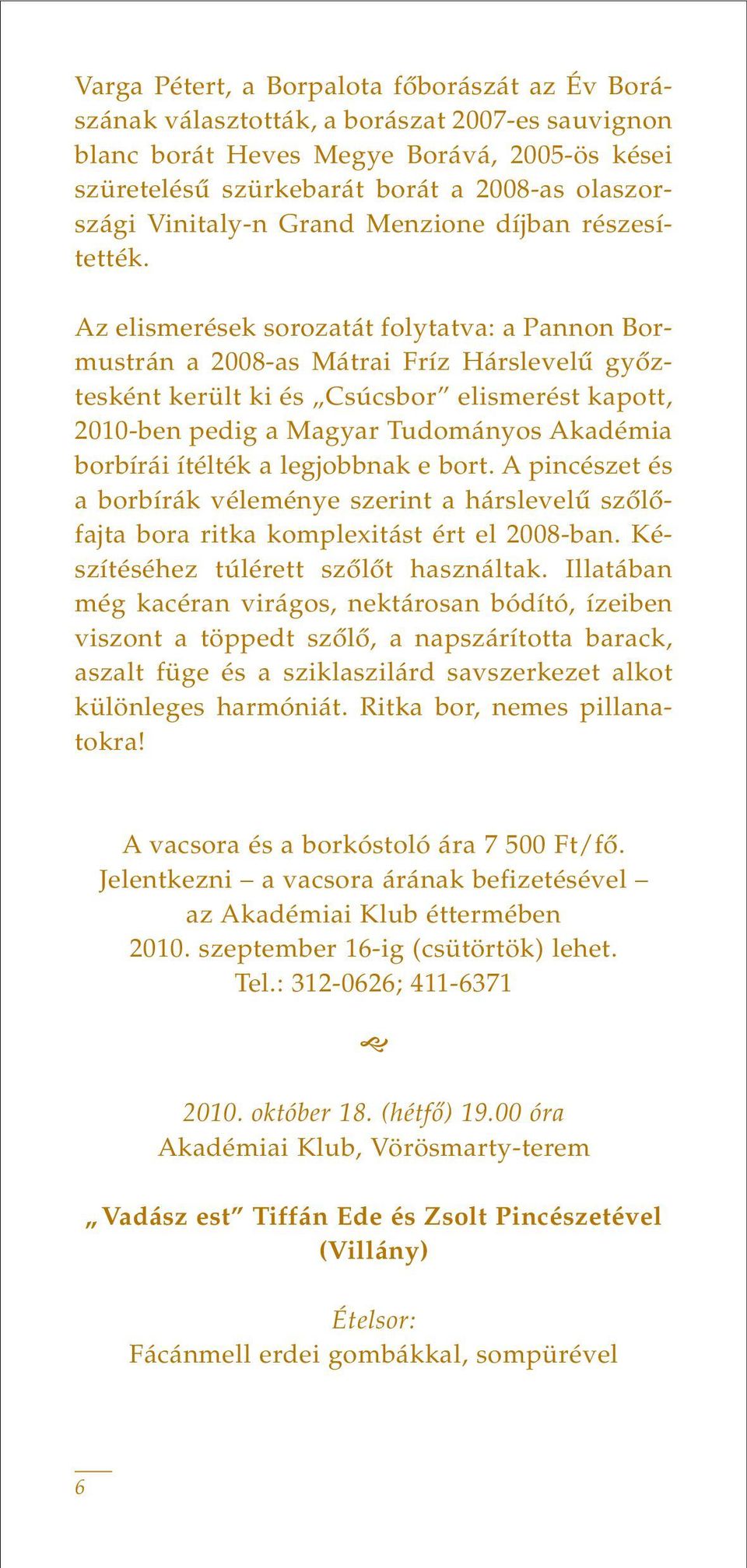 Az elismerések sorozatát folytatva: a Pannon Bormustrán a 2008-as Mátrai Fríz Hárslevelû gyôztesként került ki és Csúcsbor elismerést kapott, 2010-ben pedig a Magyar Tudományos Akadémia borbírái