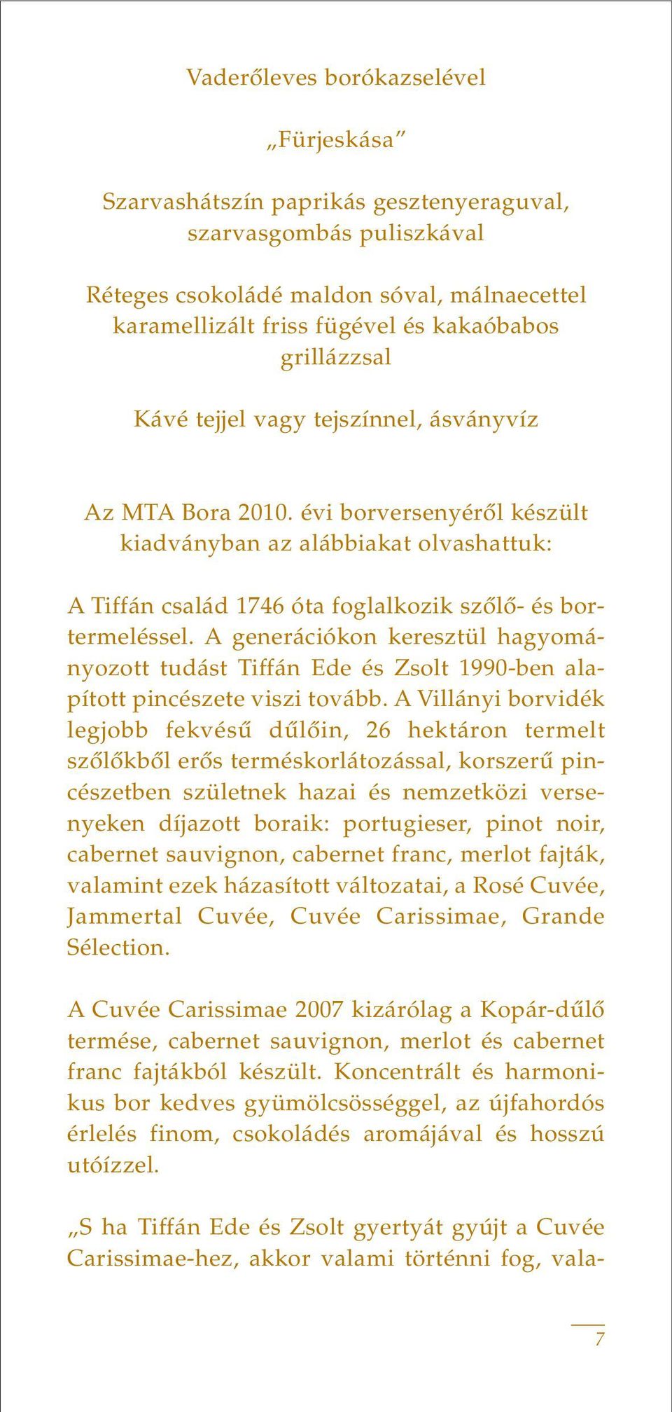 A generációkon keresztül hagyományozott tudást Tiffán Ede és Zsolt 1990-ben alapított pincészete viszi tovább.