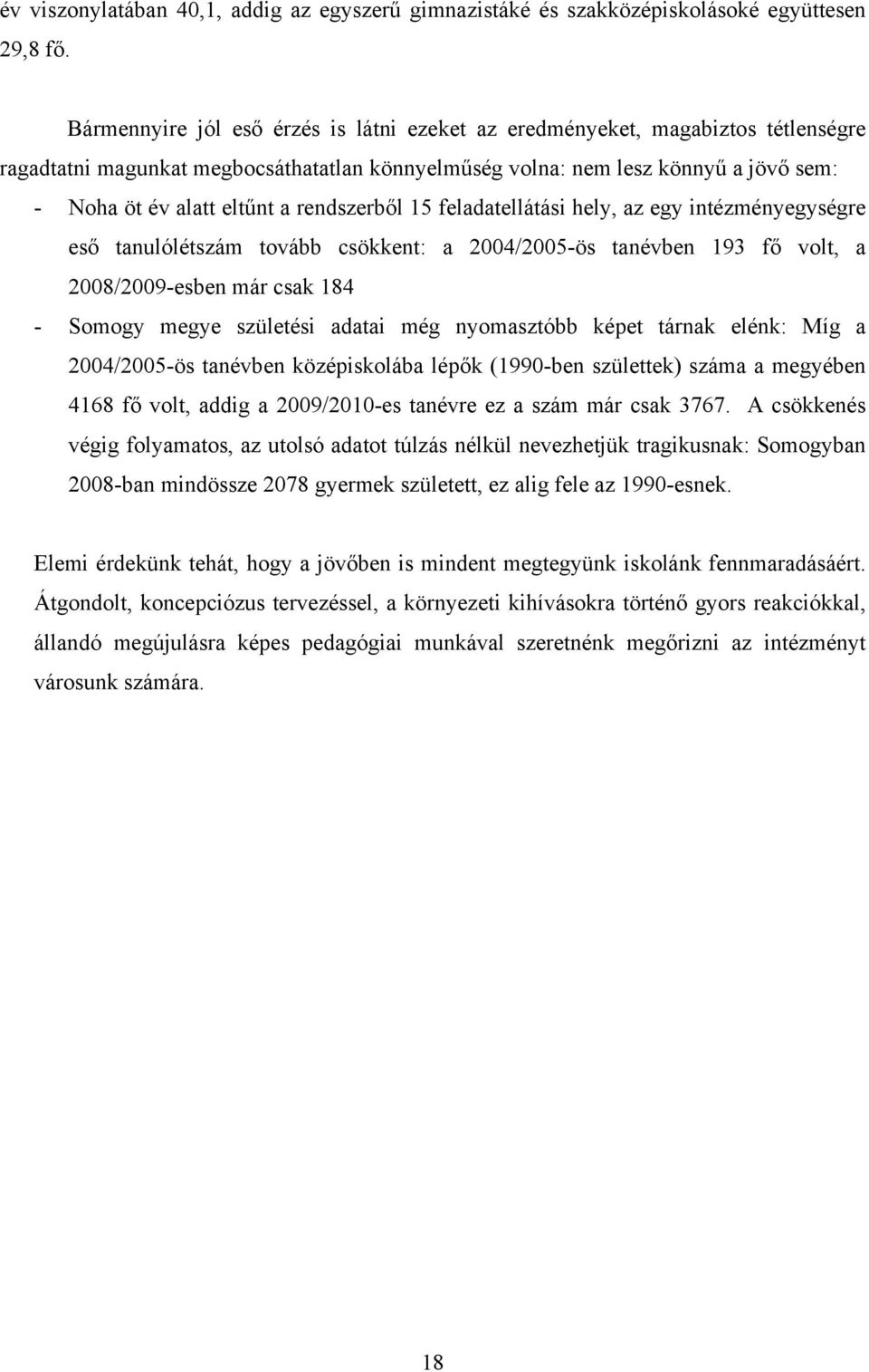 rendszerből 15 feladatellátási hely, az egy intézményegységre eső tanulólétszám tovább csökkent: a 2004/2005-ös tanévben 193 fő volt, a 2008/2009-esben már csak 184 - Somogy megye születési adatai