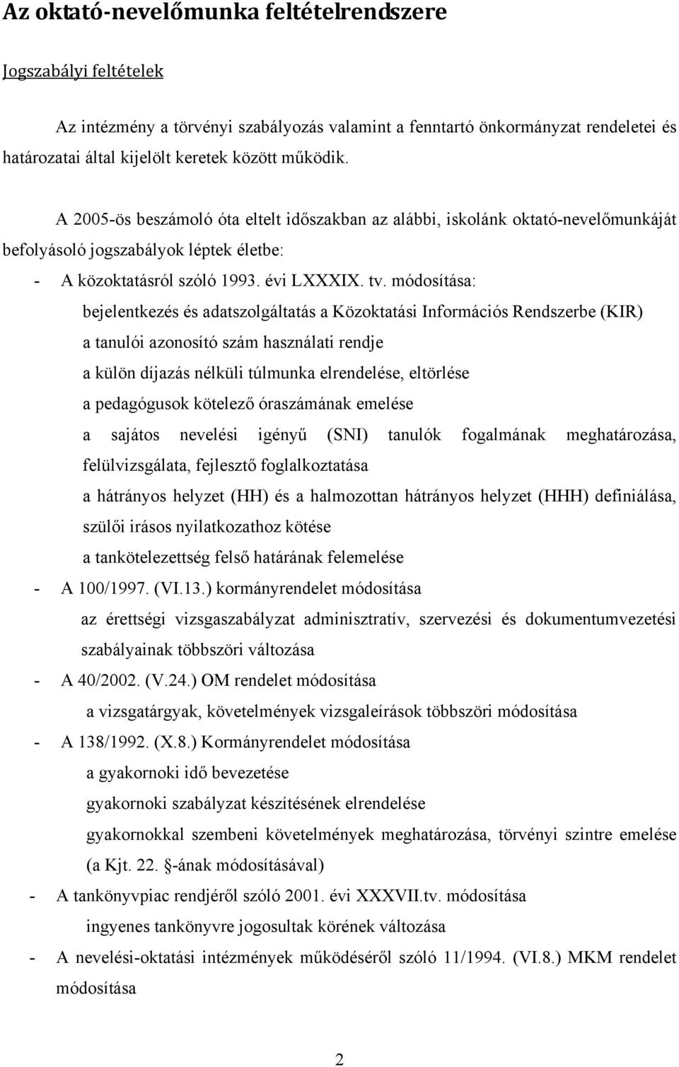 módosítása: bejelentkezés és adatszolgáltatás a Közoktatási Információs Rendszerbe (KIR) a tanulói azonosító szám használati rendje a külön díjazás nélküli túlmunka elrendelése, eltörlése a