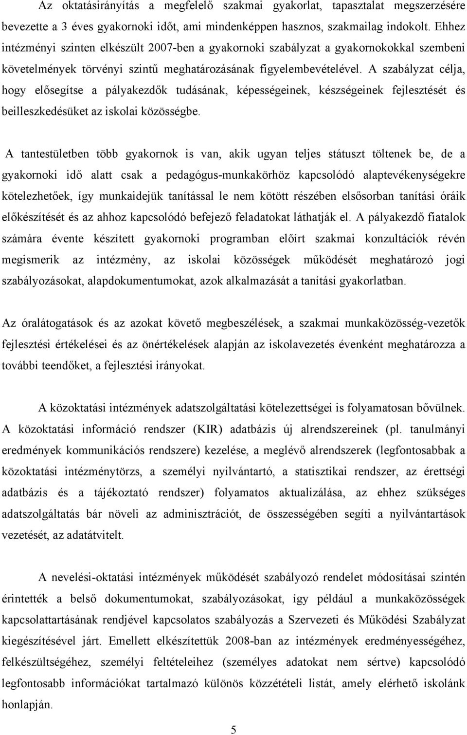 A szabályzat célja, hogy elősegítse a pályakezdők tudásának, képességeinek, készségeinek fejlesztését és beilleszkedésüket az iskolai közösségbe.