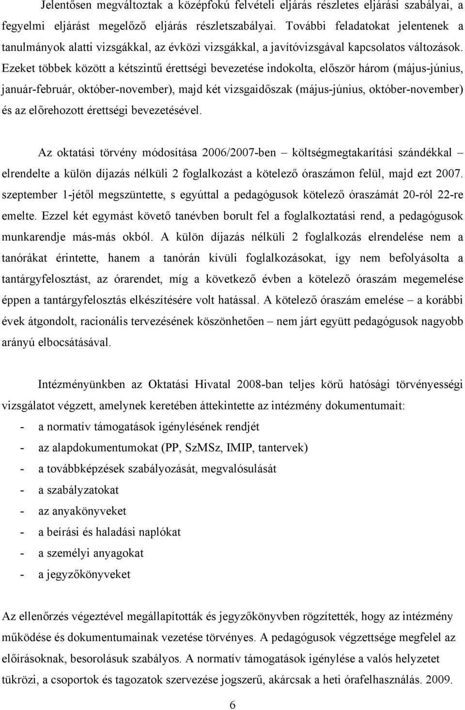 Ezeket többek között a kétszintű érettségi bevezetése indokolta, először három (május-június, január-február, október-november), majd két vizsgaidőszak (május-június, október-november) és az