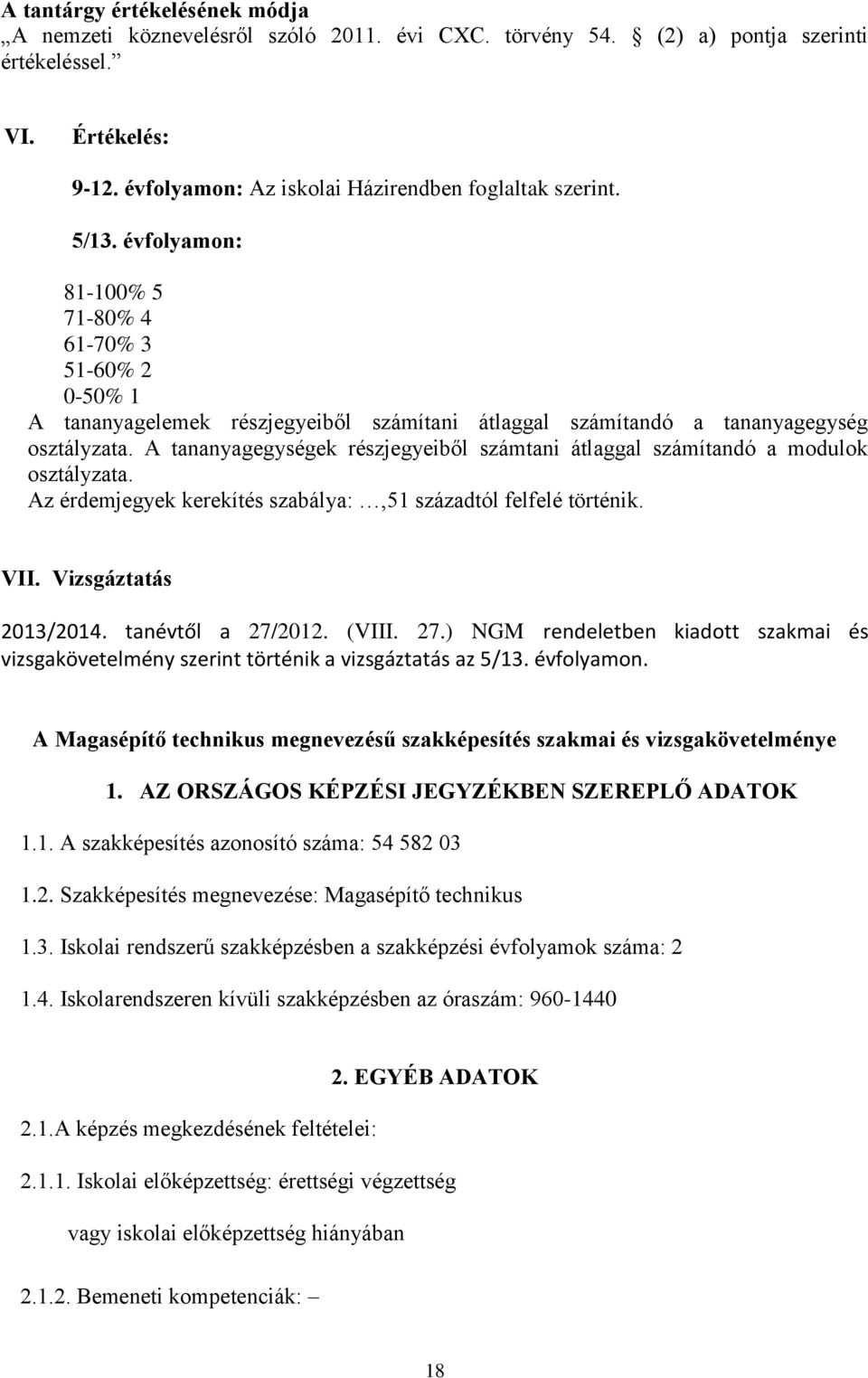 A tananyagegységek részjegyeiből számtani átlaggal számítandó a modulok osztályzata. Az érdemjegyek kerekítés szabálya:,51 századtól felfelé történik. VII. Vizsgáztatás 2013/2014. tanévtől a 27/2012.