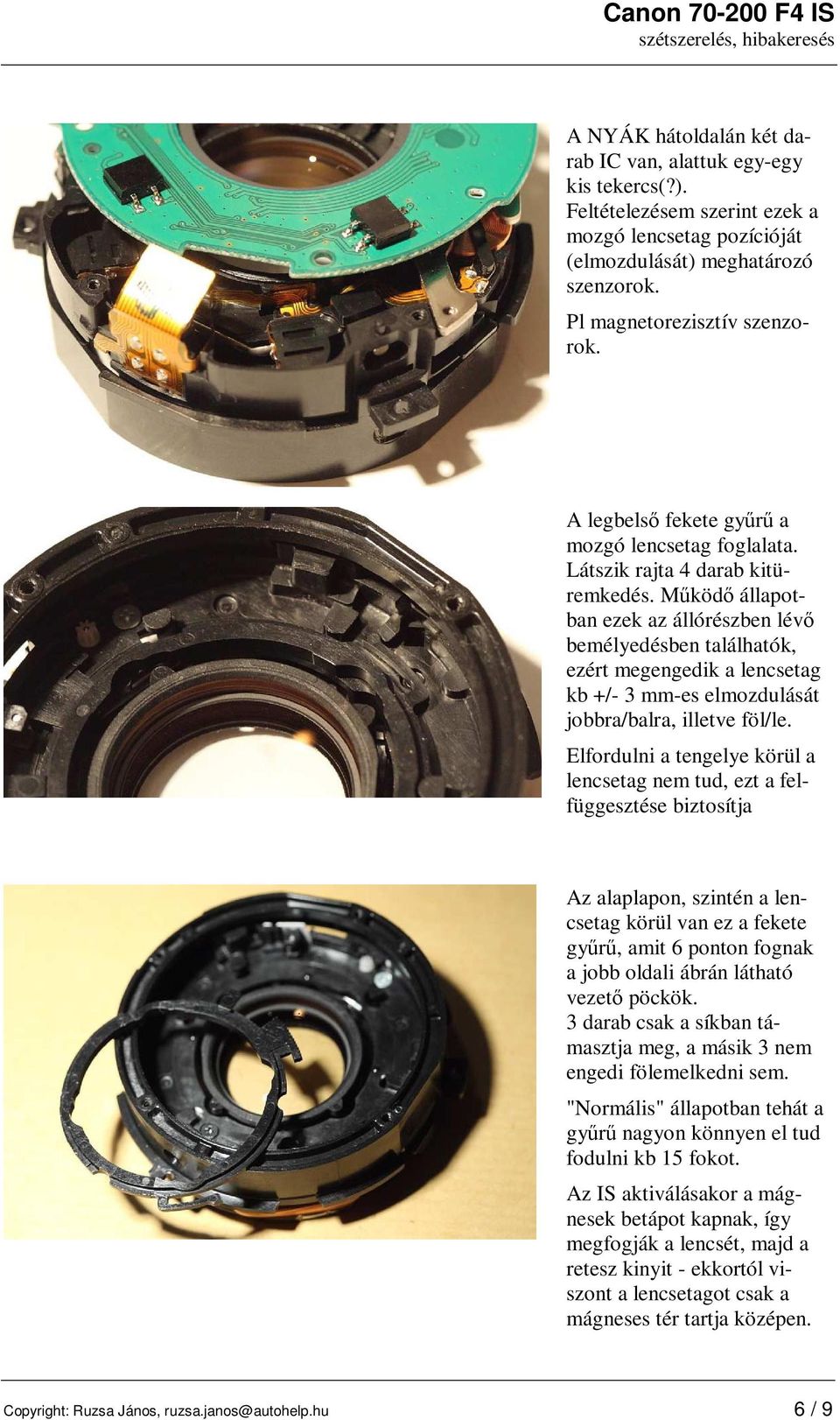 Mőködı állapotban ezek az állórészben lévı bemélyedésben találhatók, ezért megengedik a lencsetag kb +/- 3 mm-es elmozdulását jobbra/balra, illetve föl/le.