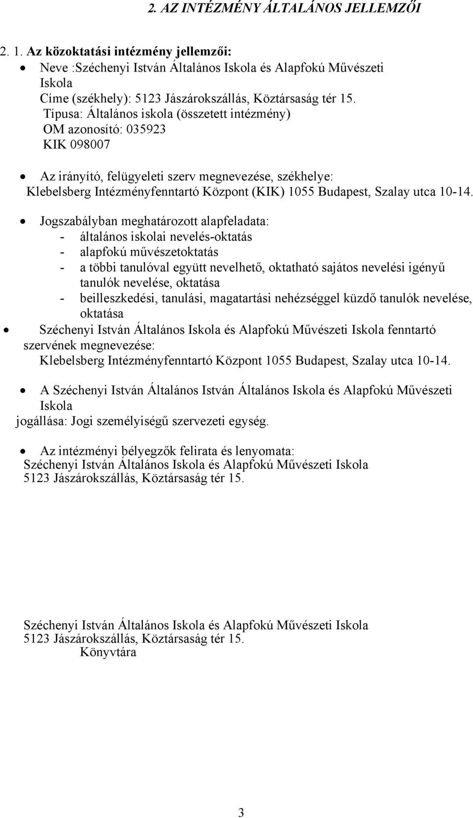 Típusa: Általános iskola (összetett intézmény) OM azonosító: 035923 KIK 098007 Az irányító, felügyeleti szerv megnevezése, székhelye: Klebelsberg Intézményfenntartó Központ (KIK) 1055 Budapest,