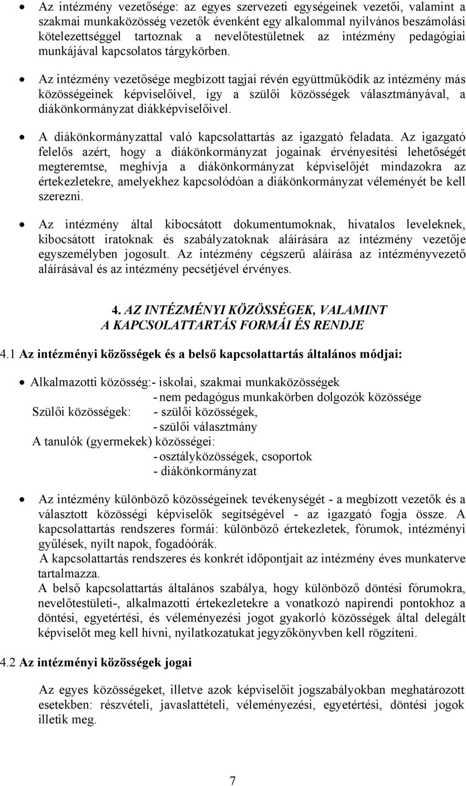 Az intézmény vezetősége megbízott tagjai révén együttműködik az intézmény más közösségeinek képviselőivel, így a szülői közösségek választmányával, a diákönkormányzat diákképviselőivel.