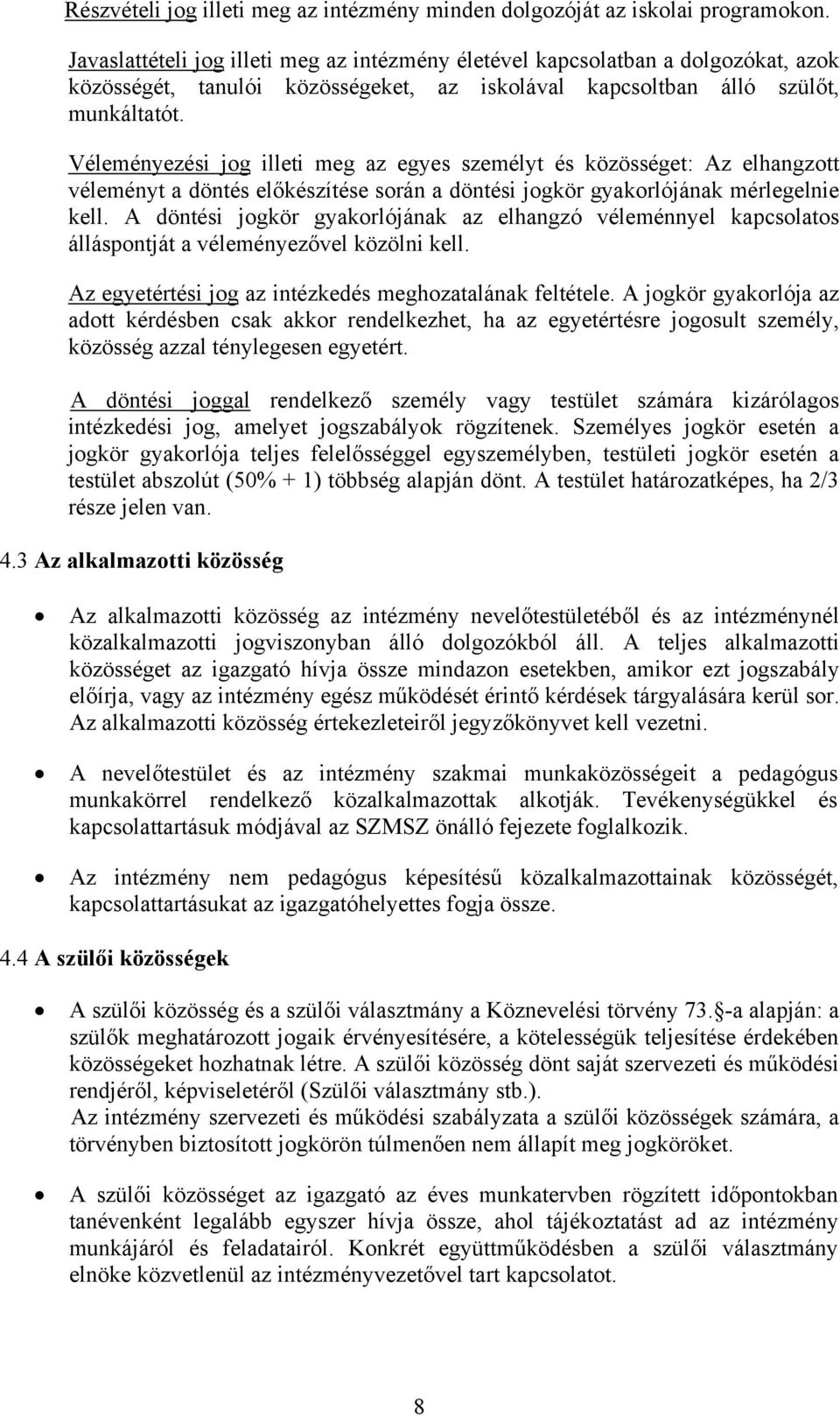 Véleményezési jog illeti meg az egyes személyt és közösséget: Az elhangzott véleményt a döntés előkészítése során a döntési jogkör gyakorlójának mérlegelnie kell.