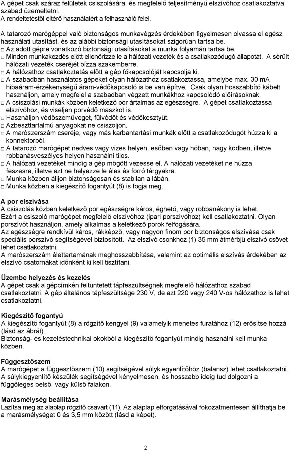 Az adott gépre vonatkozó biztonsági utasításokat a munka folyamán tartsa be. Minden munkakezdés előtt ellenőrizze le a hálózati vezeték és a csatlakozódugó állapotát.