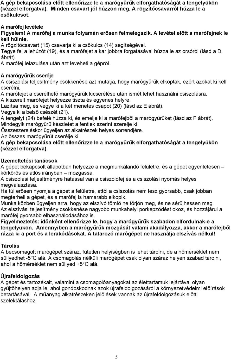 Tegye fel a lehúzót (19), és a marófejet a kar jobbra forgatásával húzza le az orsóról (lásd a D. ábrát). A marófej lelazulása után azt leveheti a gépről.