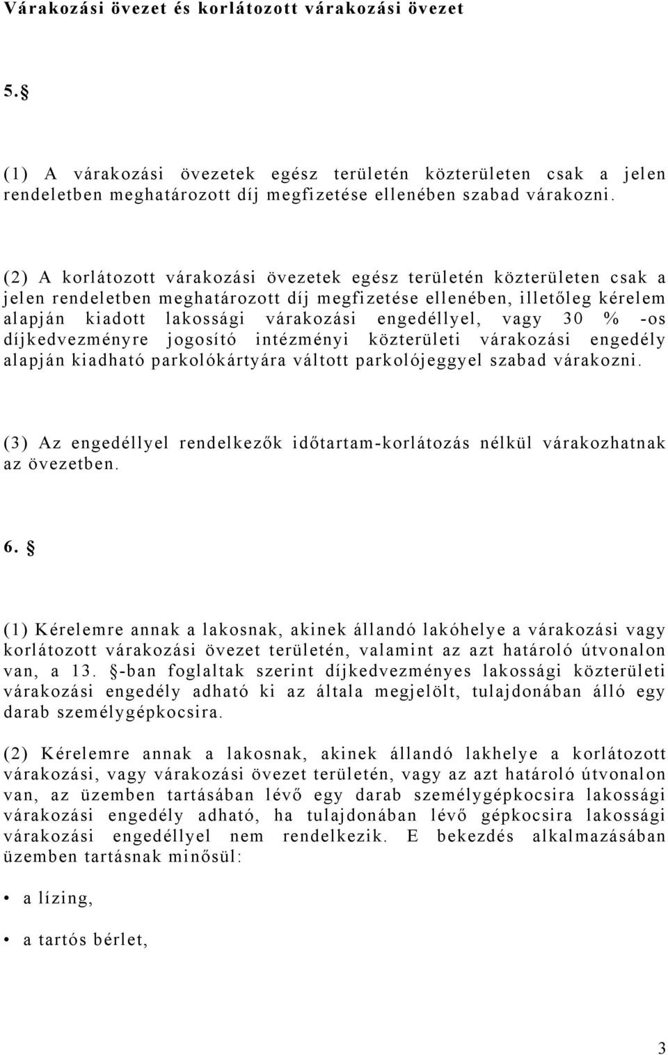 engedéllyel, vagy 30 % -os díjkedvezményre jogosító intézményi közterületi várakozási engedély alapján kiadható parkolókártyára váltott parkolójeggyel szabad várakozni.