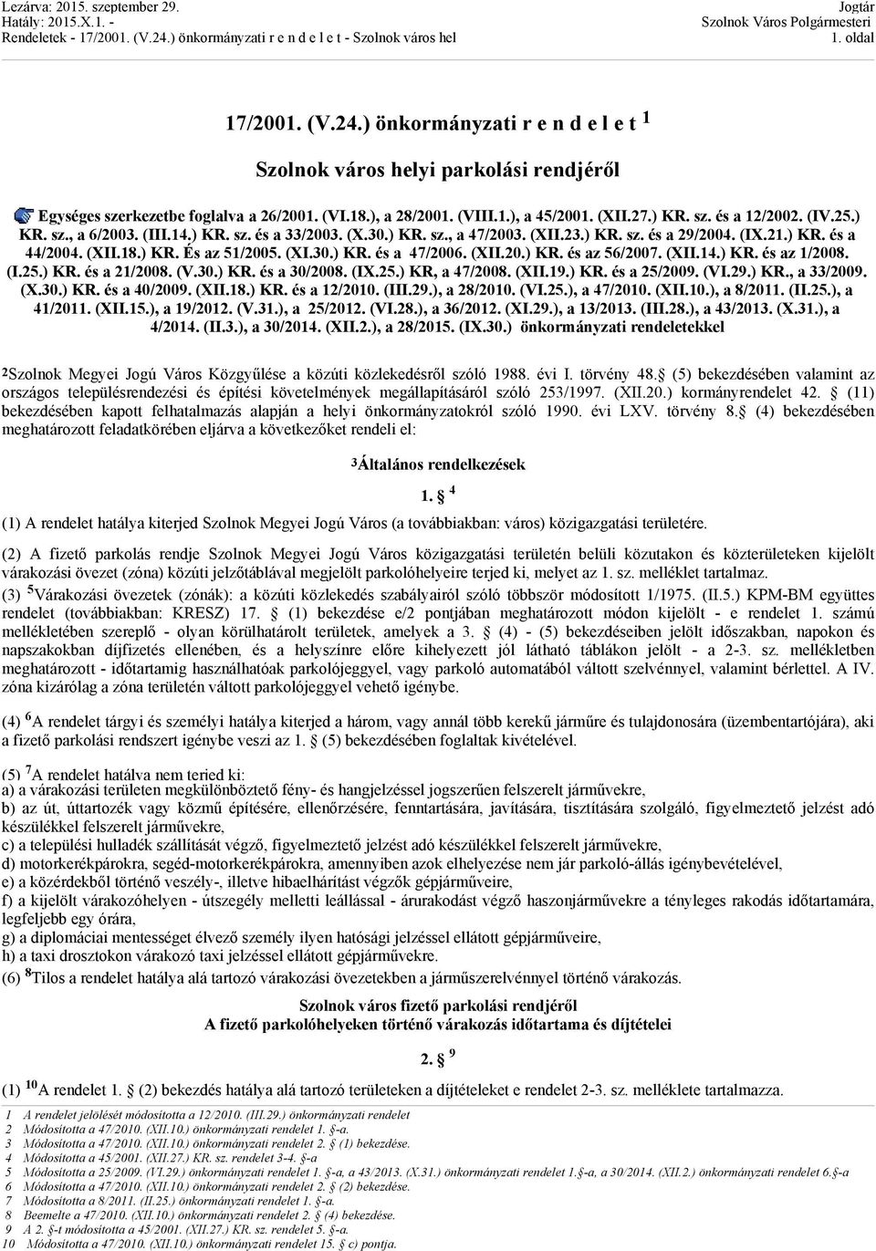 (XII.20.) KR. és az 56/2007. (XII.14.) KR. és az 1/2008. (I.25.) KR. és a 21/2008. (V.30.) KR. és a 30/2008. (IX.25.) KR, a 47/2008. (XII.19.) KR. és a 25/2009. (VI.29.) KR., a 33/2009. (X.30.) KR. és a 40/2009.