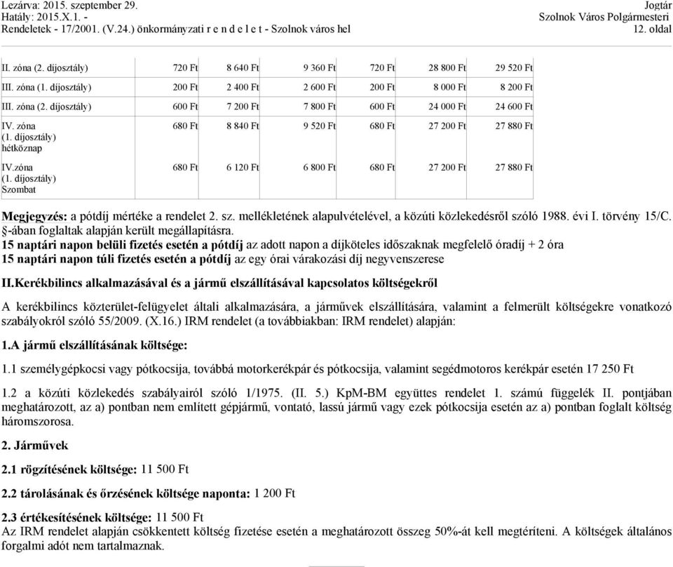 sz. mellékletének alapulvételével, a közúti közlekedésről szóló 1988. évi I. törvény 15/C. -ában foglaltak alapján került megállapításra.