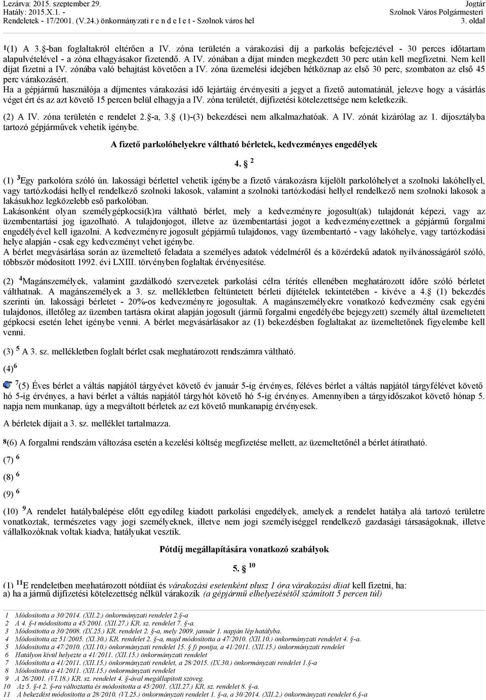 zóna üzemelési idejében hétköznap az első 30 perc, szombaton az első 45 perc várakozásért.