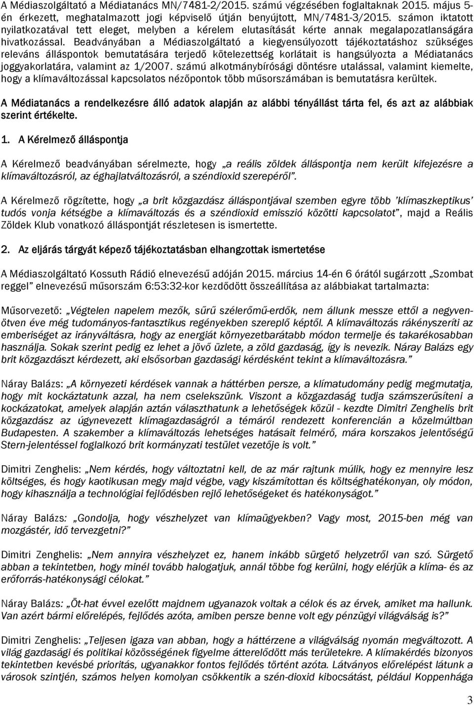 Beadványában a Médiaszolgáltató a kiegyensúlyozott tájékoztatáshoz szükséges releváns álláspontok bemutatására terjedő kötelezettség korlátait is hangsúlyozta a Médiatanács joggyakorlatára, valamint