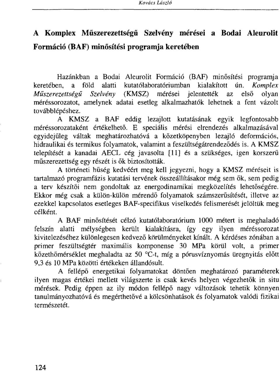 Komplex Muszerezettsegu Szelvény (KMSZ) mérései jelentették az első olyan méréssorozatot, amelynek adatai esetleg alkalmazhatók lehetnek a fent vázolt továbblépéshez.