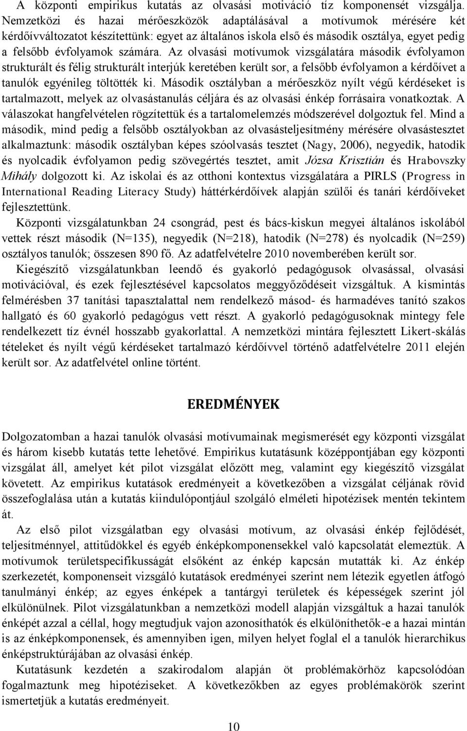 Az olvasási motívumok vizsgálatára második évfolyamon strukturált és félig strukturált interjúk keretében került sor, a felsőbb évfolyamon a kérdőívet a tanulók egyénileg töltötték ki.