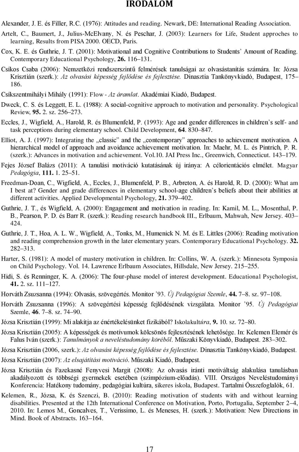 (2001): Motivational and Cognitive Contributions to Students Amount of Reading. Contemporary Educational Psychology, 26. 116 131.