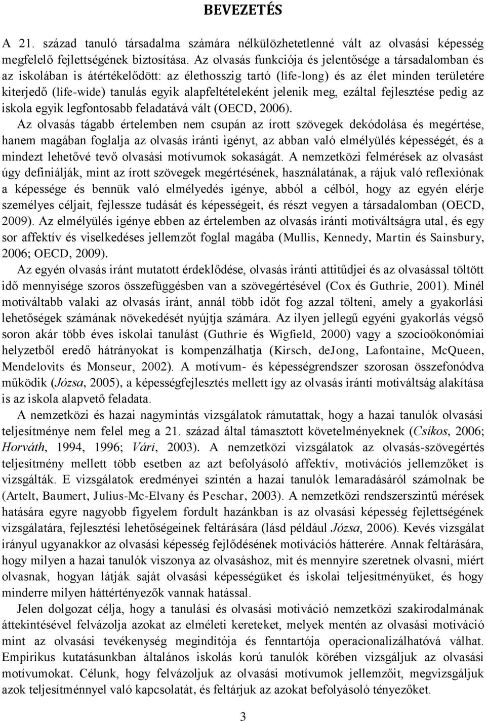 alapfeltételeként jelenik meg, ezáltal fejlesztése pedig az iskola egyik legfontosabb feladatává vált (OECD, 2006).