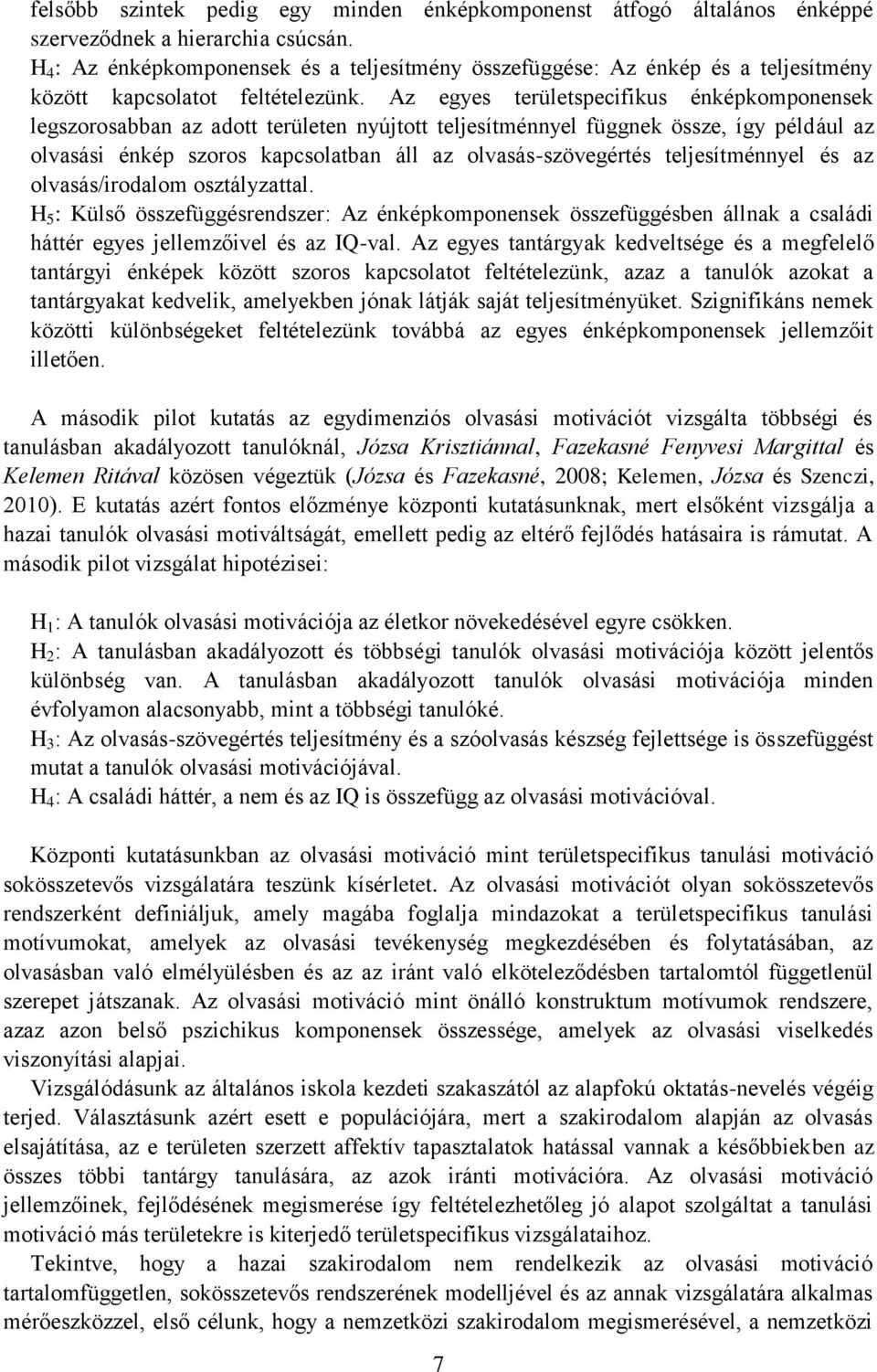 Az egyes területspecifikus énképkomponensek legszorosabban az adott területen nyújtott teljesítménnyel függnek össze, így például az olvasási énkép szoros kapcsolatban áll az olvasás-szövegértés