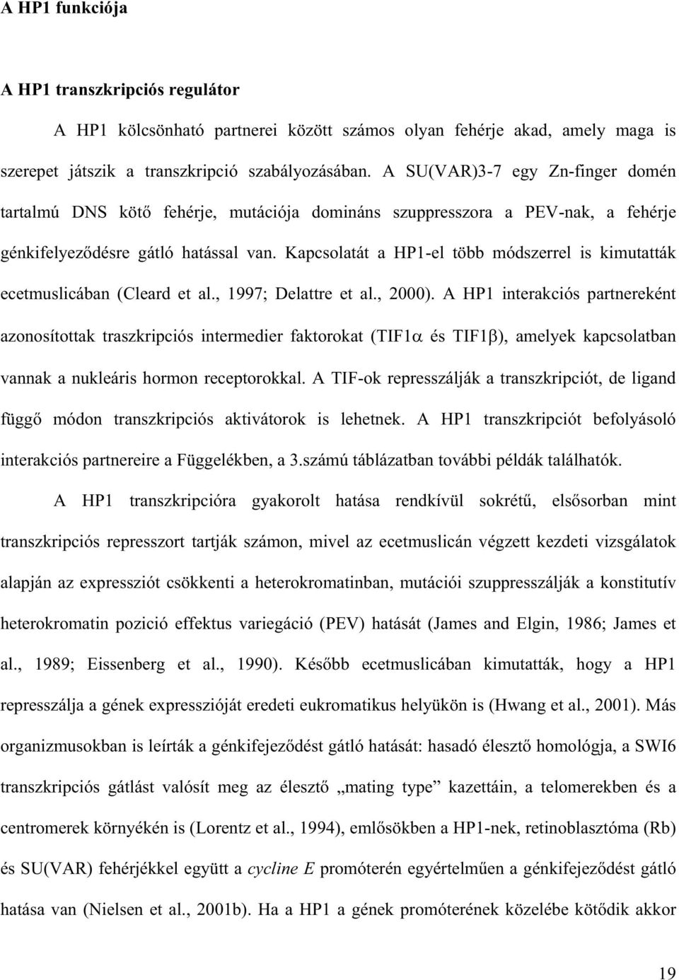 Kapcsolatát a HP1-el több módszerrel is kimutatták ecetmuslicában (Cleard et al., 1997; Delattre et al., 2000).