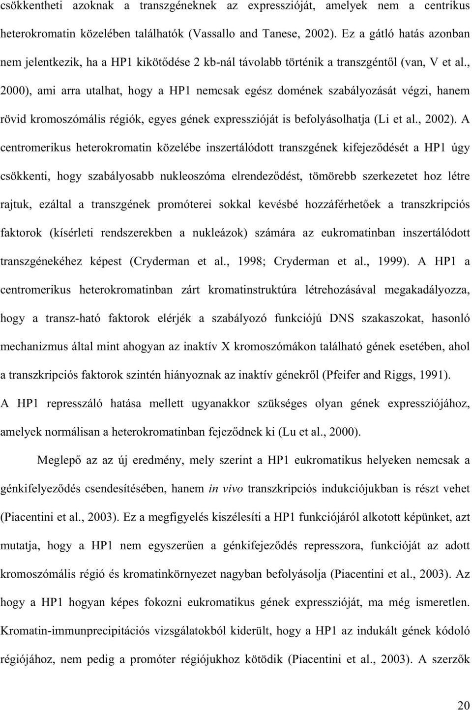 , 2000), ami arra utalhat, hogy a HP1 nemcsak egész domének szabályozását végzi, hanem rövid kromoszómális régiók, egyes gének expresszióját is befolyásolhatja (Li et al., 2002).