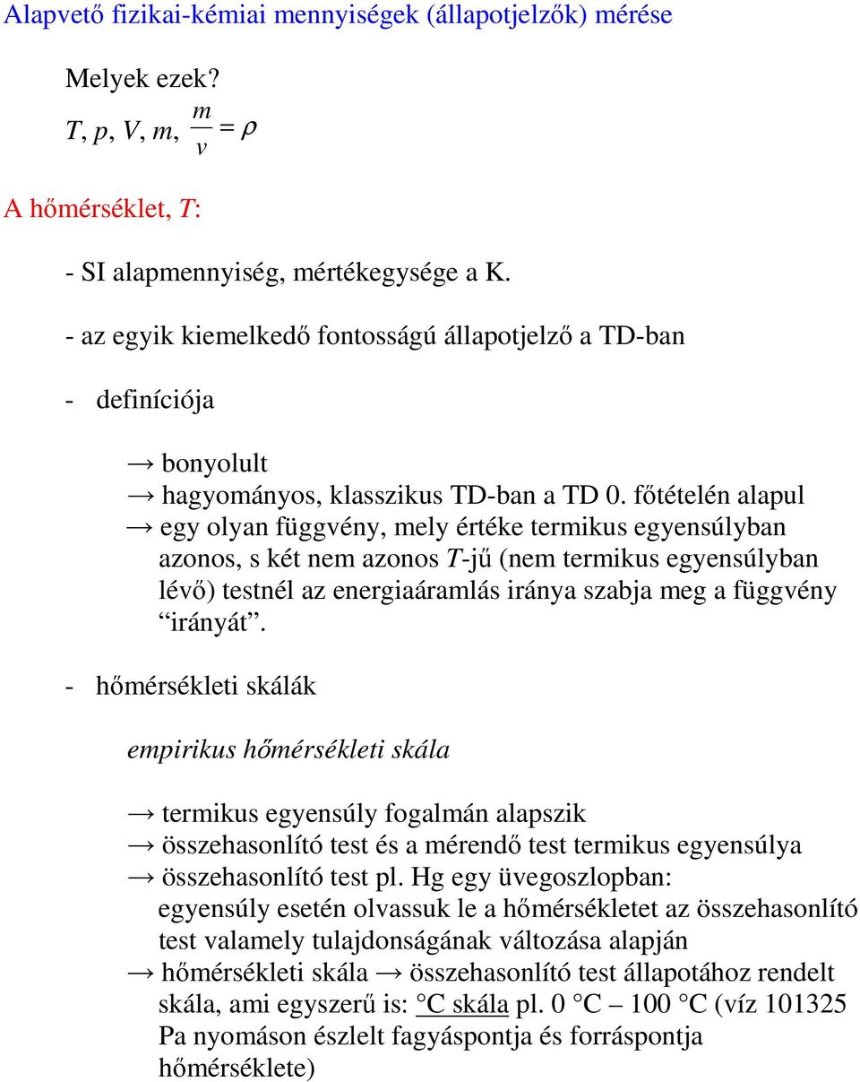 ftételén alapul egy olyan függvény, mely értéke termikus egyensúlyban azonos, s két nem azonos T-j (nem termikus egyensúlyban lév) testnél az energiaáramlás iránya szabja meg a függvény irányát.