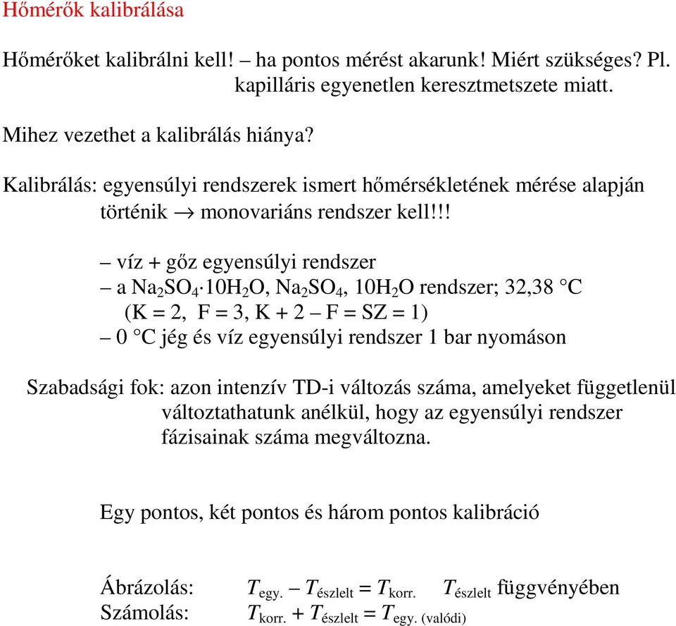 !! víz + gz egyensúlyi rendszer a Na 2 SO 4 10H 2 O, Na 2 SO 4, 10H 2 O rendszer; 32,38 C (K = 2, F = 3, K + 2 F = SZ = 1) 0 C jég és víz egyensúlyi rendszer 1 bar nyomáson Szabadsági fok: