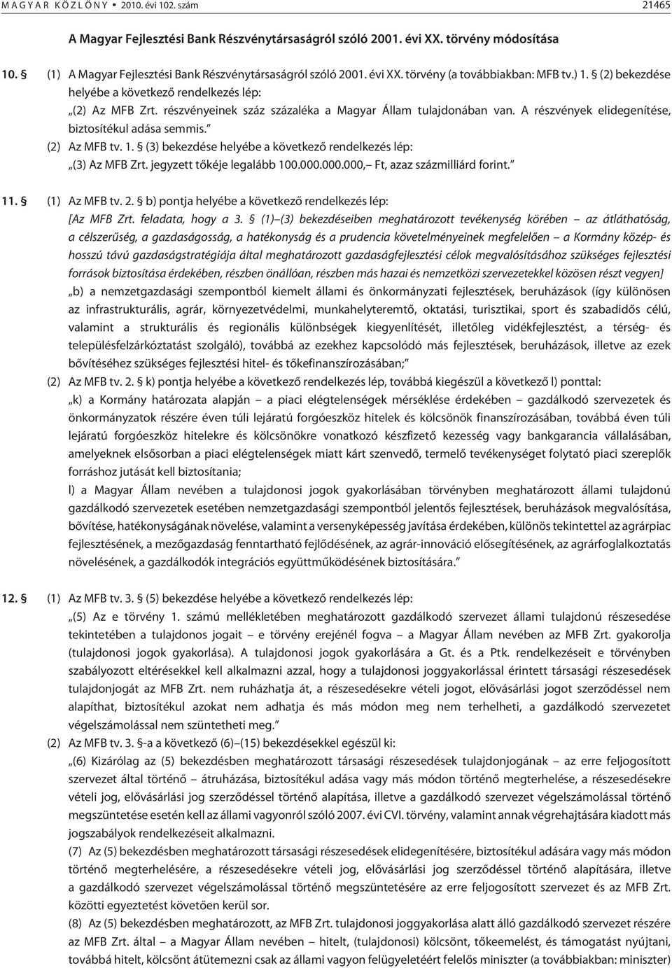 részvényeinek száz százaléka a Magyar Állam tulajdonában van. A részvények elidegenítése, biztosítékul adása semmis. (2) Az MFB tv. 1.