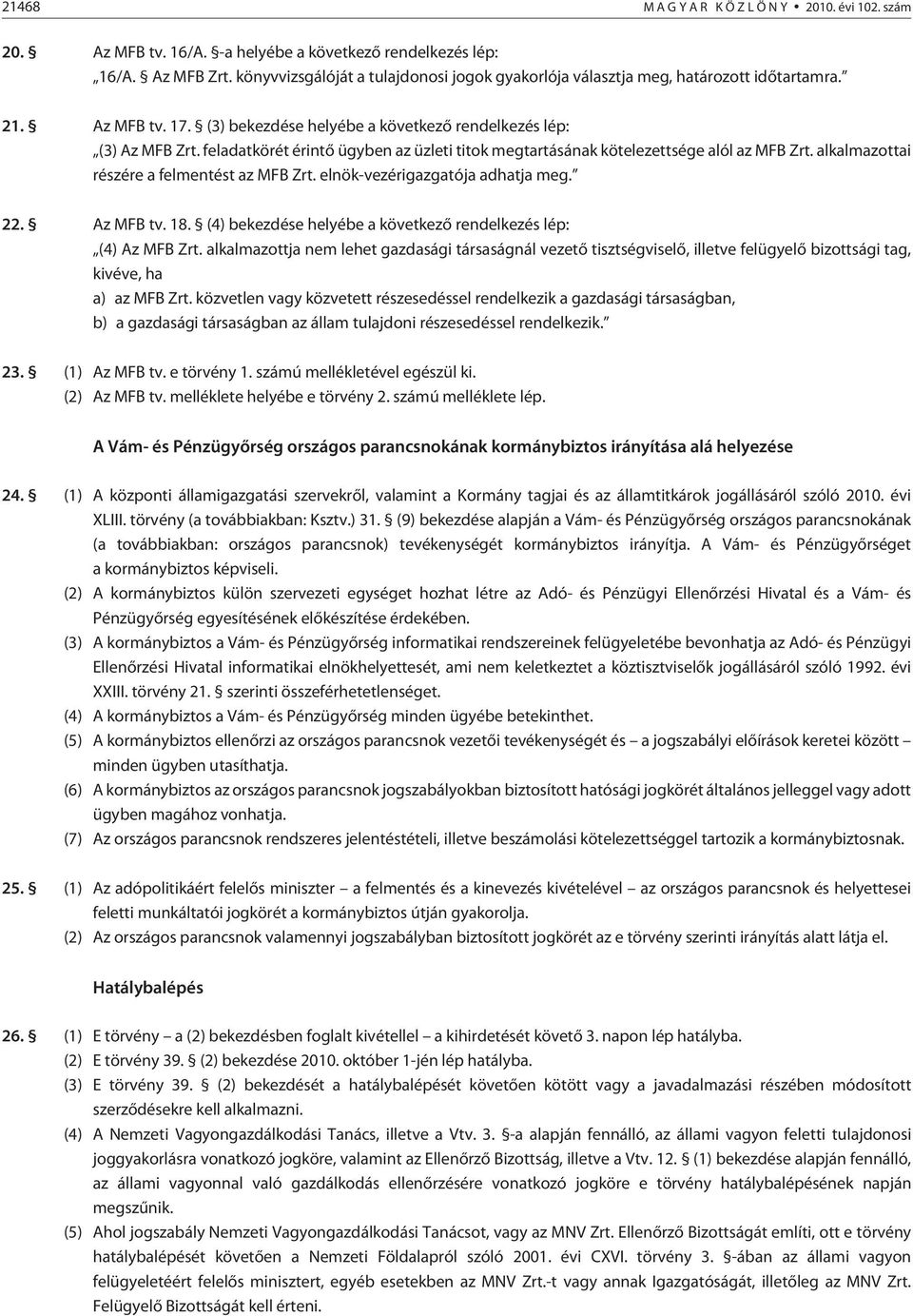 feladatkörét érintõ ügyben az üzleti titok megtartásának kötelezettsége alól az MFB Zrt. alkalmazottai részére a felmentést az MFB Zrt. elnök-vezérigazgatója adhatja meg. 22. Az MFB tv. 18.