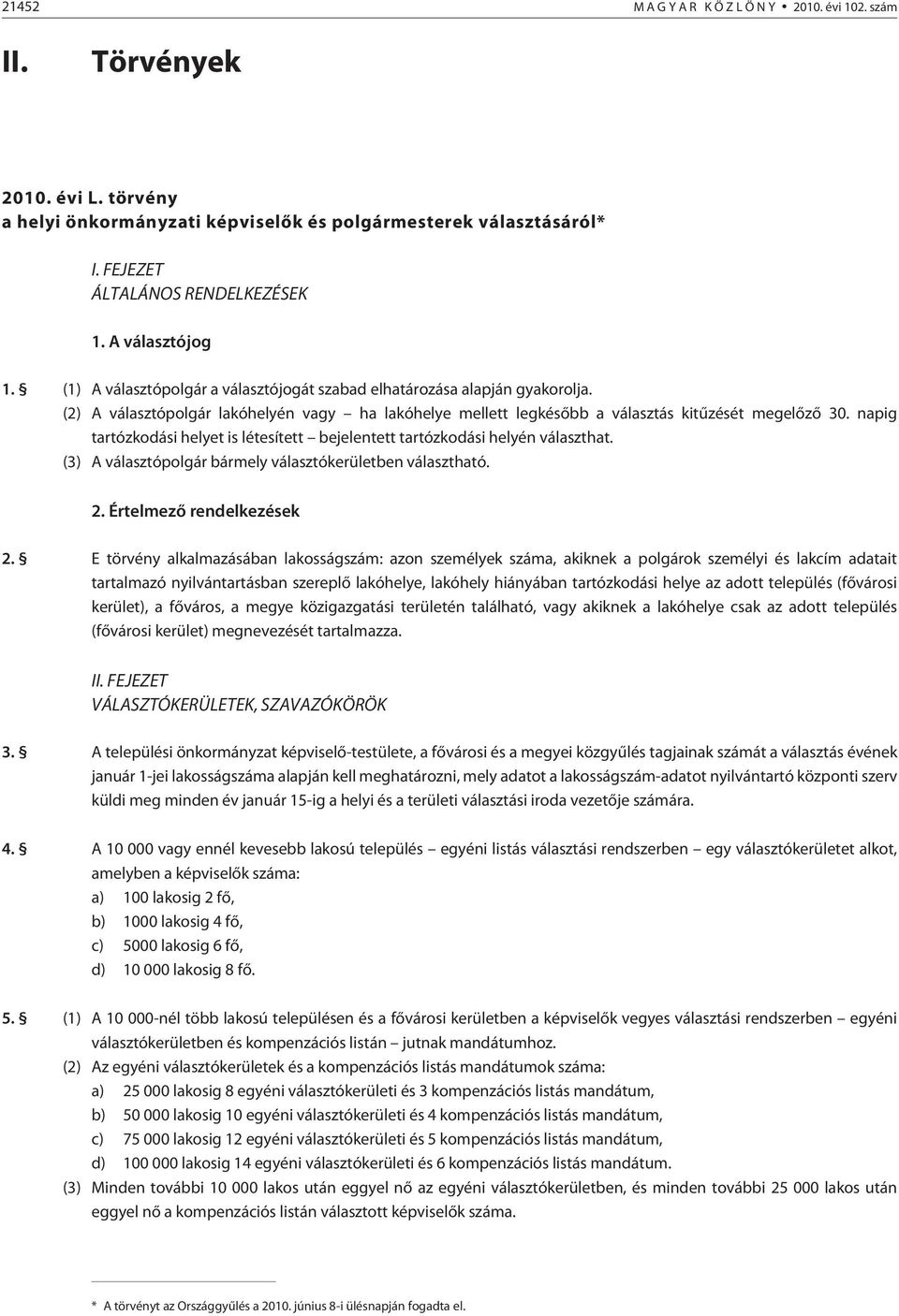 napig tartózkodási helyet is létesített bejelentett tartózkodási helyén választhat. (3) A választópolgár bármely választókerületben választható. 2. Értelmezõ rendelkezések 2.