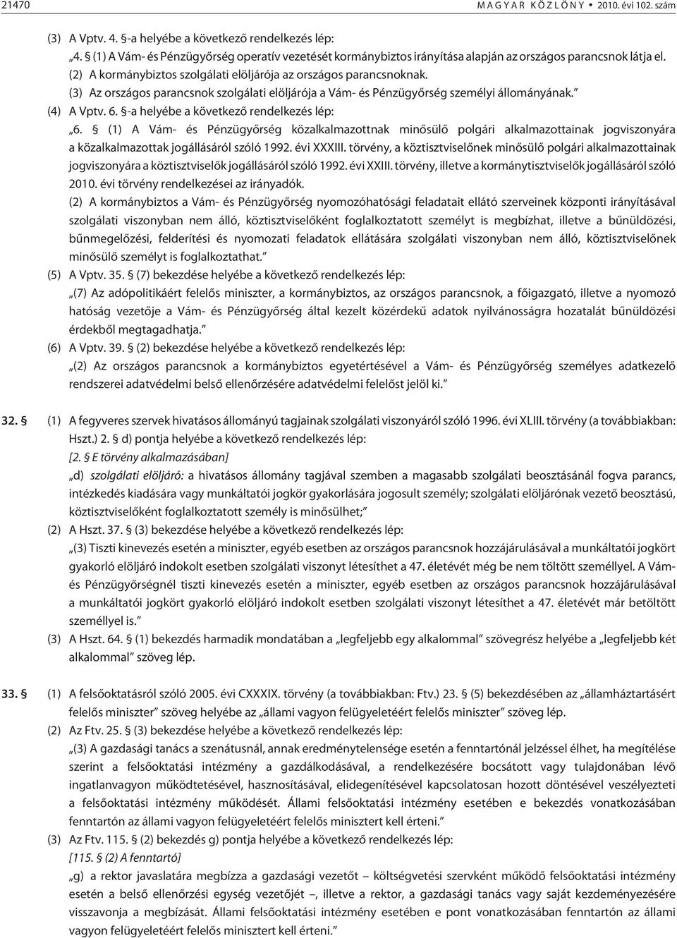 (3) Az országos parancsnok szolgálati elöljárója a Vám- és Pénzügyõrség személyi állományának. (4) A Vptv. 6. -a helyébe a következõ rendelkezés lép: 6.