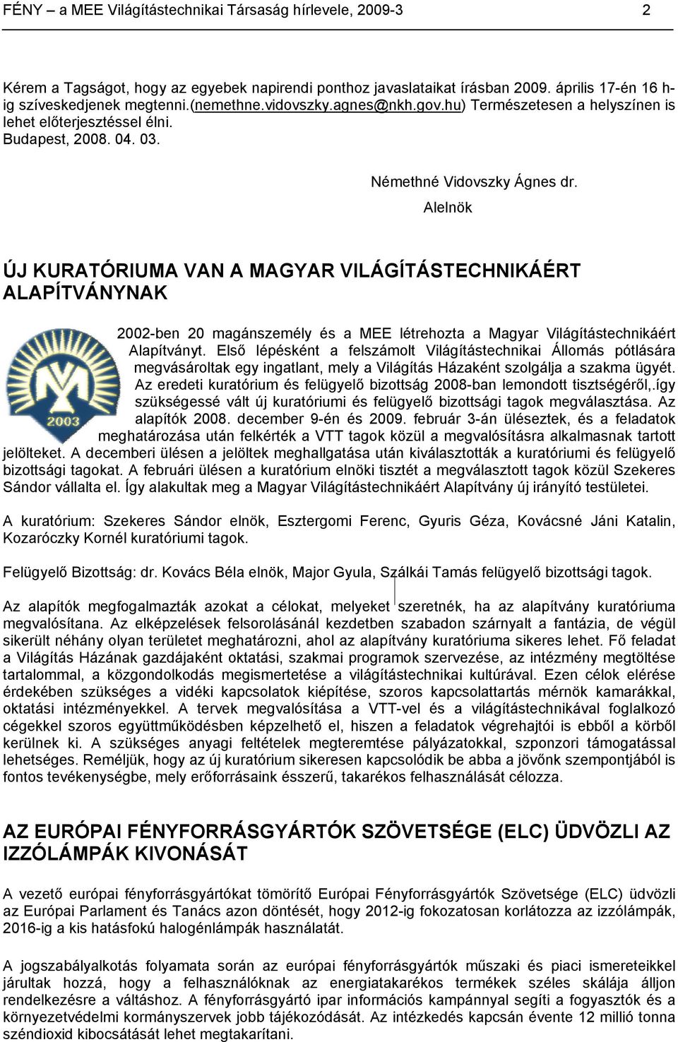 Alelnök ÚJ KURATÓRIUMA VAN A MAGYAR VILÁGÍTÁSTECHNIKÁÉRT ALAPÍTVÁNYNAK 2002-ben 20 magánszemély és a MEE létrehozta a Magyar Világítástechnikáért Alapítványt.