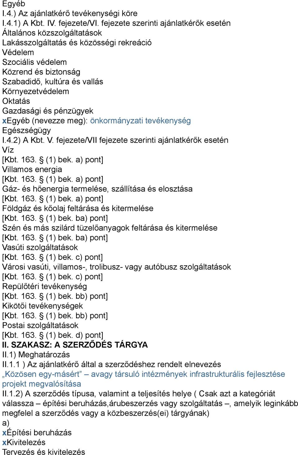 Oktatás Gazdasági és pénzügyek xegyéb (nevezze meg): önkormányzati tevékenység Egészségügy I.4.2) A Kbt. V. fejezete/vii fejezete szerinti ajánlatkérők esetén Víz [Kbt. 163. (1) bek.