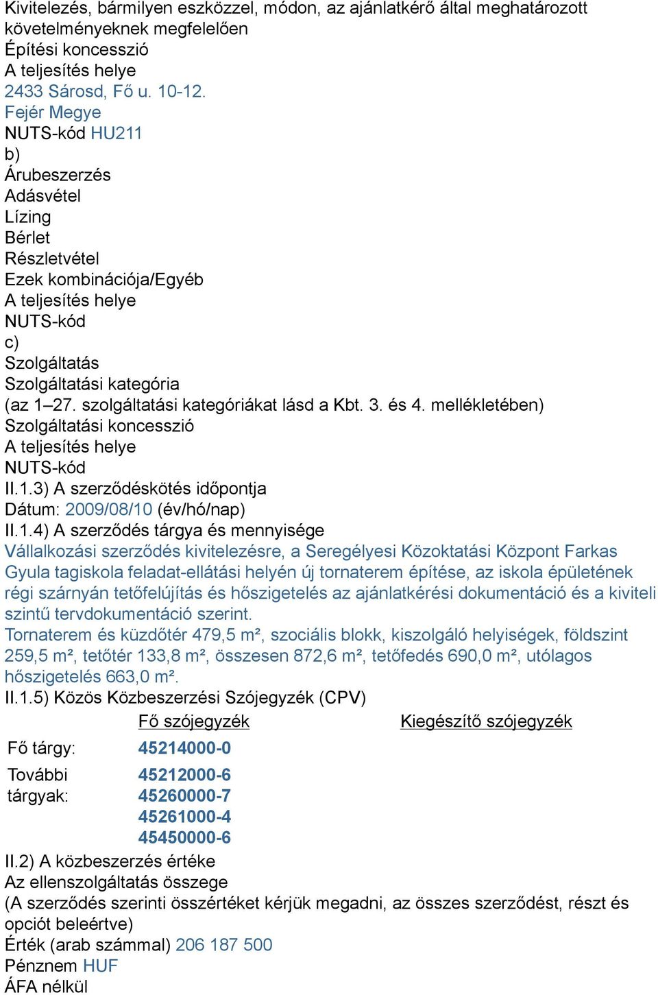 szolgáltatási kategóriákat lásd a Kbt. 3. és 4. mellékletében) Szolgáltatási koncesszió A teljesítés helye NUTS-kód II.1.