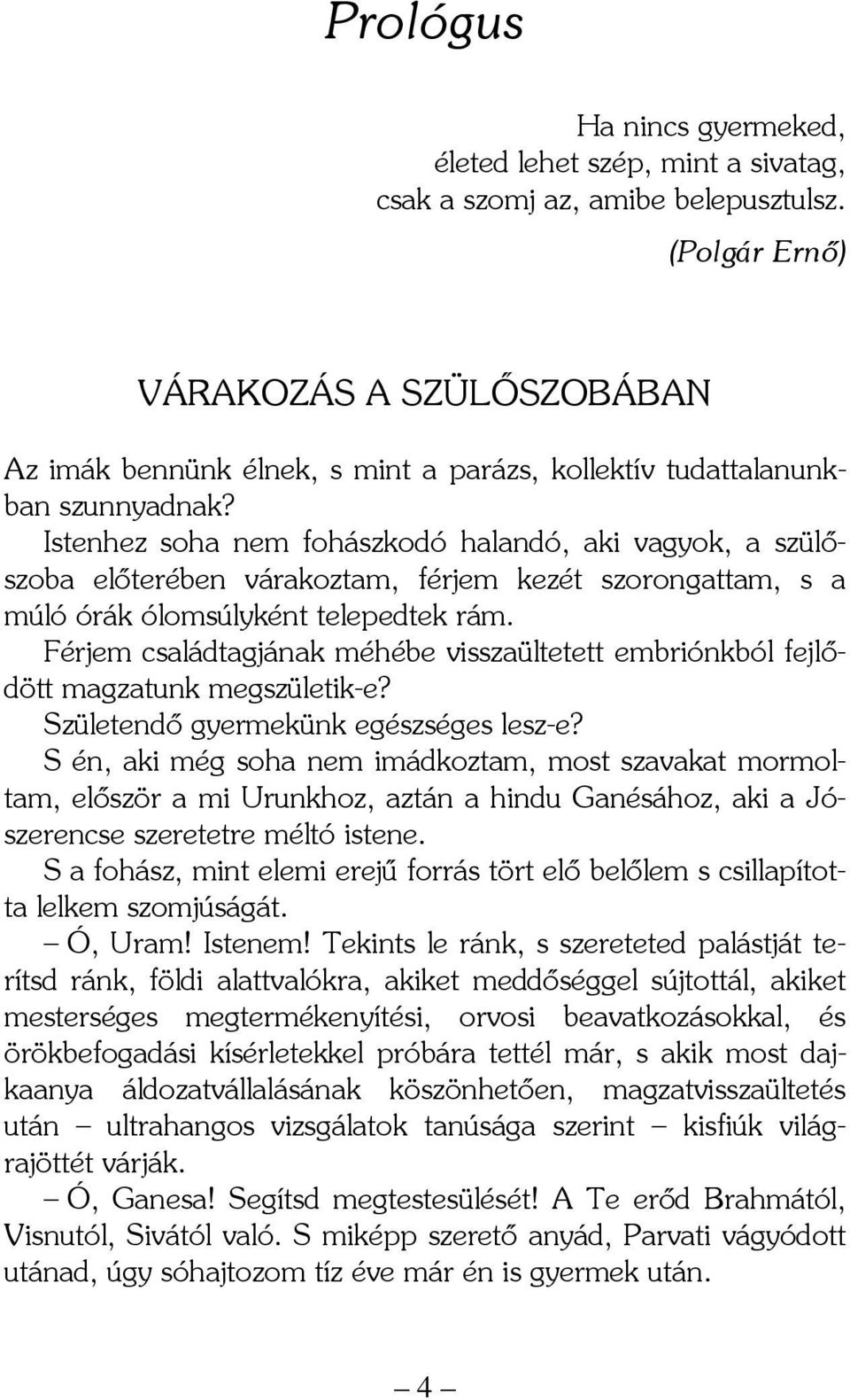 Istenhez soha nem fohászkodó halandó, aki vagyok, a szülőszoba előterében várakoztam, férjem kezét szorongattam, s a múló órák ólomsúlyként telepedtek rám.