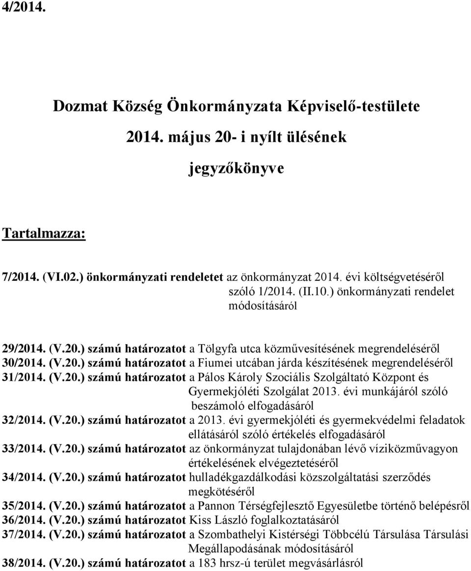 (V.20.) számú határozatot a Pálos Károly Szociális Szolgáltató Központ és Gyermekjóléti Szolgálat 2013. évi munkájáról szóló beszámoló elfogadásáról 32/2014. (V.20.) számú határozatot a 2013.