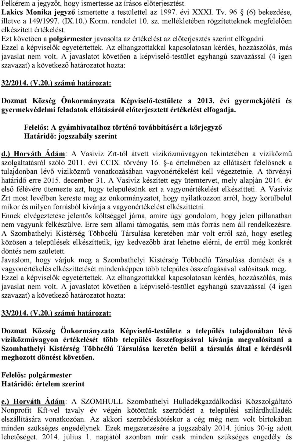 4. (V.20.) számú határozat: Dozmat Község Önkormányzata Képviselő-testülete a 2013. évi gyermekjóléti és gyermekvédelmi feladatok ellátásáról előterjesztett értékelést elfogadja.