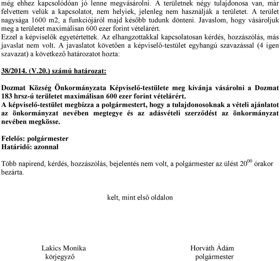 4. (V.20.) számú határozat: Dozmat Község Önkormányzata Képviselő-testülete meg kívánja vásárolni a Dozmat 183 hrsz-ú területet maximálisan 600 ezer forint vételárért.