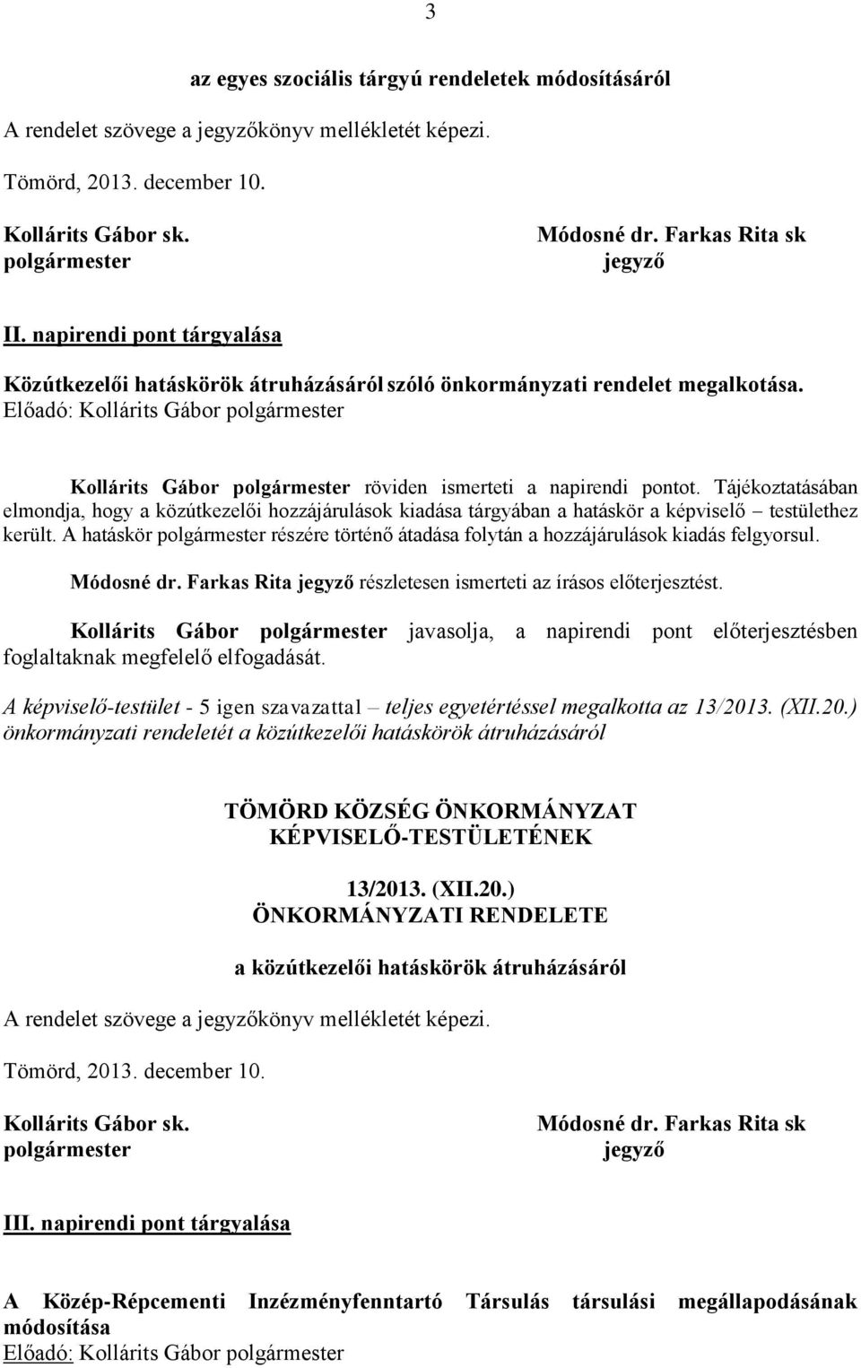 elmondja, hogy a közútkezelői hozzájárulások kiadása tárgyában a hatáskör a képviselő testülethez került. A hatáskör polgármester részére történő átadása folytán a hozzájárulások kiadás felgyorsul.