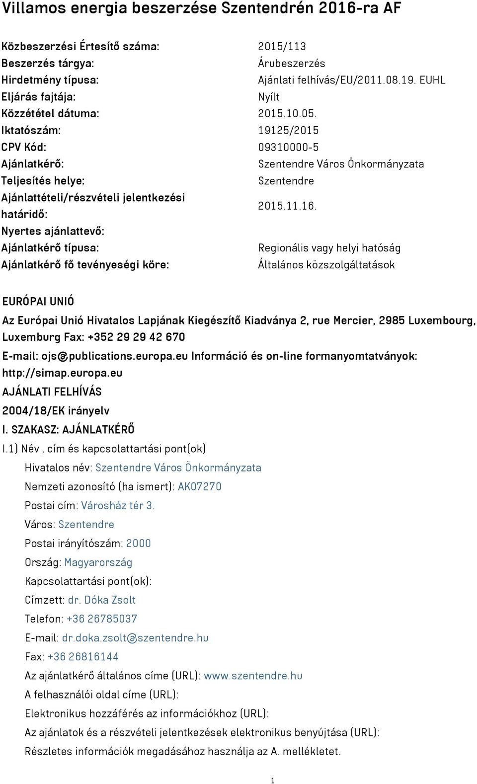 Iktatószám: 19125/2015 CPV Kód: 09310000-5 Ajánlatkérő: Szentendre Város Önkormányzata Teljesítés helye: Szentendre Ajánlattételi/részvételi jelentkezési határidő: 2015.11.16.