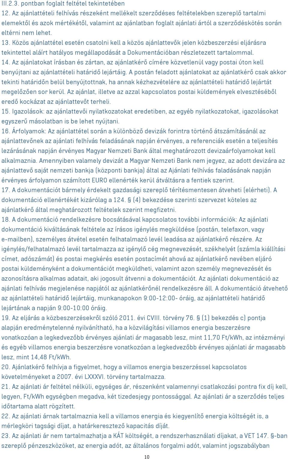 nem lehet. 13. Közös ajánlattétel esetén csatolni kell a közös ajánlattevők jelen közbeszerzési eljárásra tekintettel aláírt hatályos megállapodását a Dokumentációban részletezett tartalommal. 14.