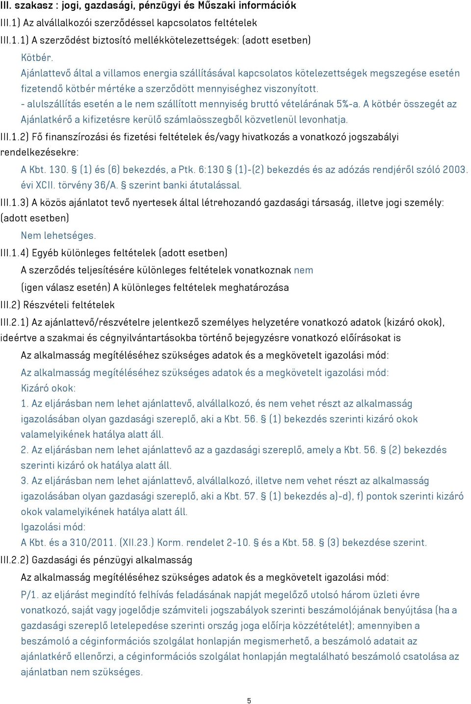 - alulszállítás esetén a le nem szállított mennyiség bruttó vételárának 5%-a. A kötbér összegét az Ajánlatkérő a kifizetésre kerülő számlaösszegből közvetlenül levonhatja. III.1.