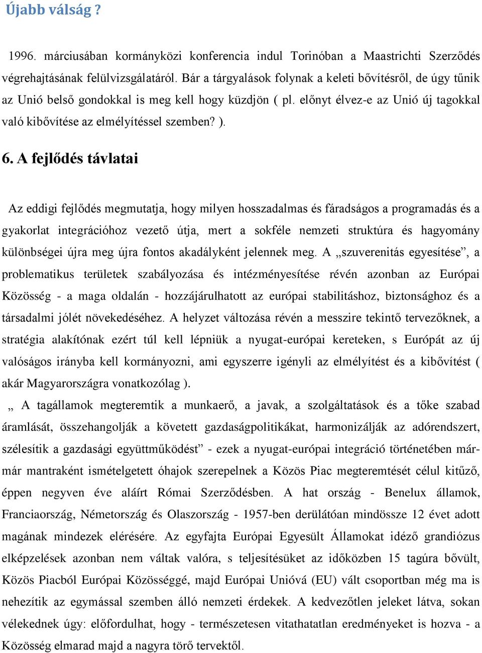 A fejlődés távlatai Az eddigi fejlődés megmutatja, hogy milyen hosszadalmas és fáradságos a programadás és a gyakorlat integrációhoz vezető útja, mert a sokféle nemzeti struktúra és hagyomány