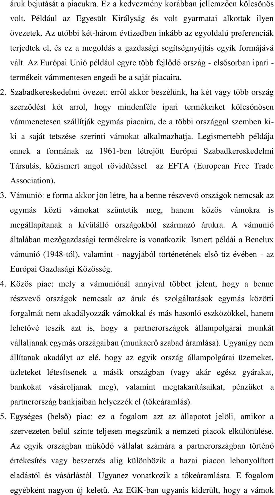 Az Európai Unió például egyre több fejlődő ország - elsősorban ipari - termékeit vámmentesen engedi be a saját piacaira. 2.