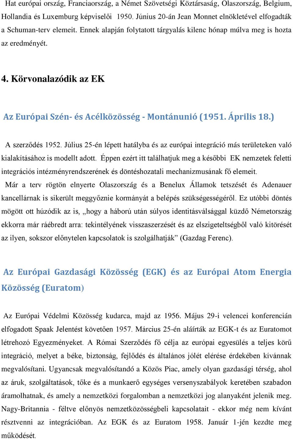 Körvonalazódik az EK Az Európai Szén- és Acélközösség - Montánunió (1951. Április 18.) A szerződés 1952.