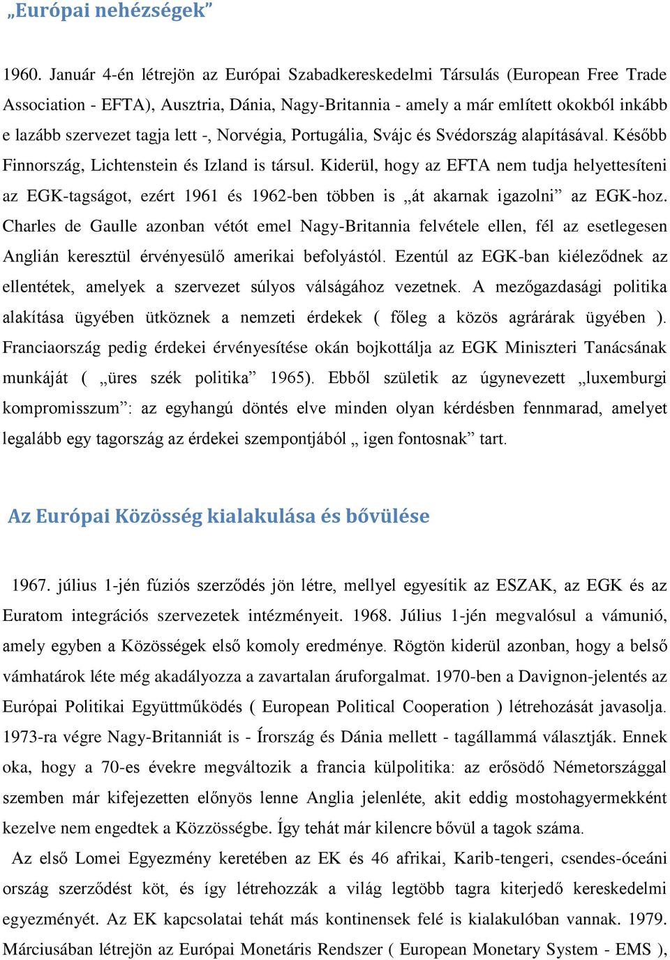 lett -, Norvégia, Portugália, Svájc és Svédország alapításával. Később Finnország, Lichtenstein és Izland is társul.