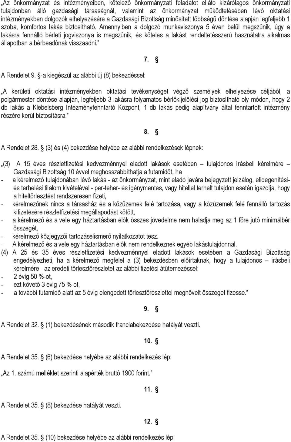 Amennyiben a dolgozó munkaviszonya 5 éven belül megszűnik, úgy a lakásra fennálló bérleti jogviszonya is megszűnik, és köteles a lakást rendeltetésszerű használatra alkalmas állapotban a bérbeadónak