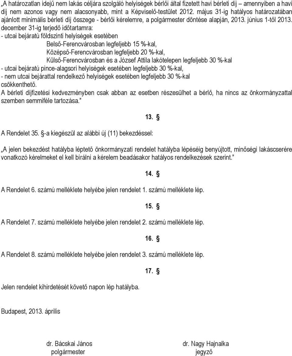 december 31-ig terjedő időtartamra: - utcai bejáratú földszinti helyiségek esetében Belső-Ferencvárosban legfeljebb 15 %-kal, Középső-Ferencvárosban legfeljebb 20 %-kal, Külső-Ferencvárosban és a